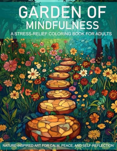 Garden of Mindfulness : A Stress-Relief Coloring Book for Adults: Nature-Inspired Art for Calm, Peace, and Self-Reflection (Mind and Harmony Coloring Series) by Blissful Hues Studio