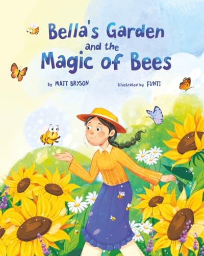 Bella's Garden and the Magic of Bees: A Heartwarming Picture Book About Bees, Pollinators, and Caring for Nature | A STEM-Inspired Story for Kids Ages 3–8 by Matt Bryson