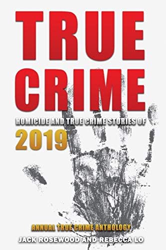 True Crime 2019: Homicide & True Crime Stories of 2019 (Annual True Crime Anthology) by Jack Rosewood