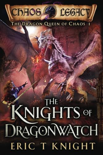 The Knights of Dragonwatch: A Coming of Age Epic Fantasy Adventure (The Dragon Queen of Chaos) by Eric T Knight