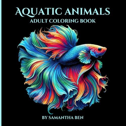 Aquatic Animals: Coloring Book for Adults and Teens Featuring Beautiful Aquatic, Underwater Animals, Great for Relaxation, Mindfulness and Creativity (Super Cute Animals Series) by Samantha Ben