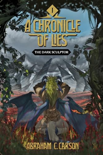A Chronicle of Lies: Part 1 - The Dark Sculptor (High Fantasy/Isekai) by Abraham Carson