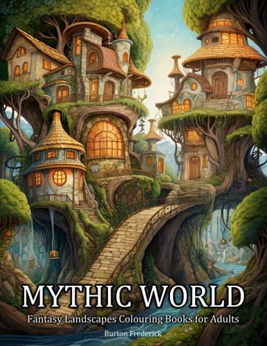 Mythic World: Fantasy Landscapes Colouring Books for Adults with Floating Island, Magical Forest, Whimsical Library, and Much More by Burton Frederick