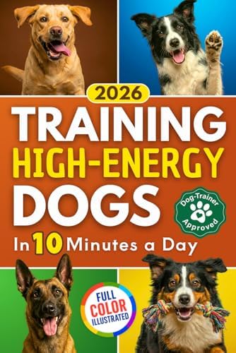 Training High Energy Dogs: Transform Active Breeds Like Border Collies, Labs & Shepherds in 10 Minutes a Day With Easy Routines, Brain Games & Proven Methods for Calm Obedience, Focus & Fulfillment by Behavioral Canine Press