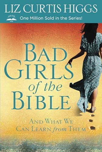 Bad Girls of the Bible: And What We Can Learn from Them by Liz Curtis Higgs