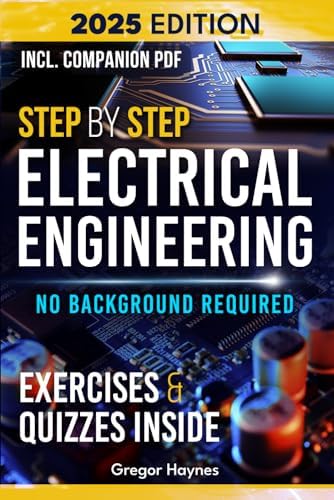 Step-by-Step Electrical Engineering: Learn and Apply Core Concepts Quickly. Build Your Knowledge with Practical Examples - No Background Required! Perfect for Aspiring Engineers and Enthusiasts! by Gregor Haynes