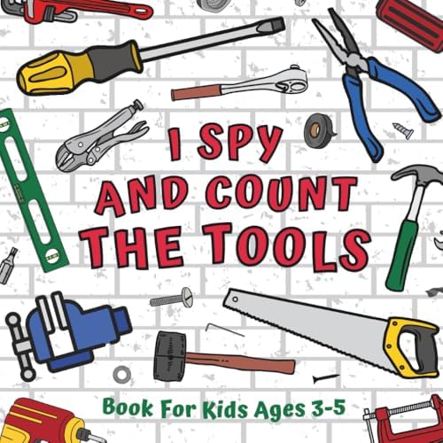 I Spy And Count The Tools Book For Kids Ages 3-5: Educational Guessing Game About Numbers | Simple And Engaging Math Picture Puzzles | Counting Activities For Preschool And Kindergarten Children by Monica Mirabelle Williams