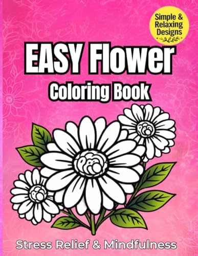 Easy Flower Coloring Book for Adults: Bold and Simple Designs for Stress Relief and Relaxation (Nature Inspired Coloring Collection) by Daisy Davison