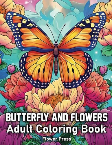 Butterfly And Flowers: Adult Coloring Book with 50 Butterfly and Flower Designs to Bring You Peace and Relaxation. Perfect for All Ages. by Flower Press