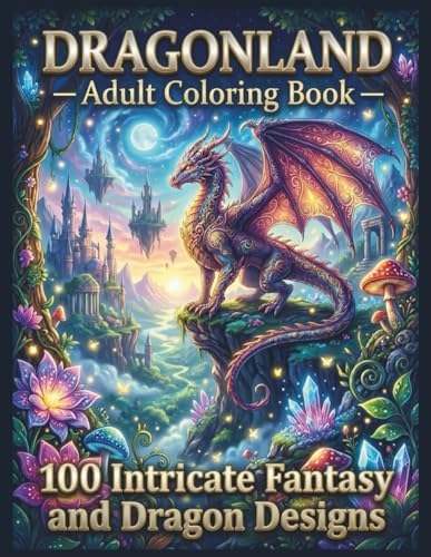 Dragonland: Adult Coloring Book: 100 Intricate Fantasy and Dragon Designs (Mythical Realms Coloring Collection) by Astra Draven