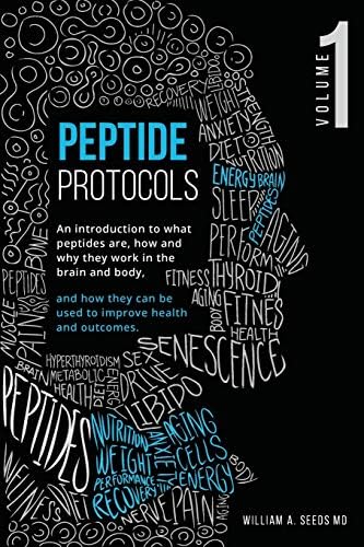 Peptide Protocols: An Introduction to What Peptides Are, How and Why They Work, and How They Can Be Used to Improve Health and Outcomes by William A Seeds MD