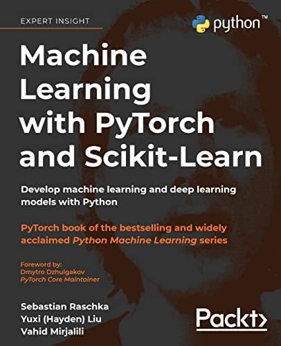 Machine Learning with PyTorch and Scikit-Learn: Develop machine learning and deep learning models with Python by Sebastian Raschka
