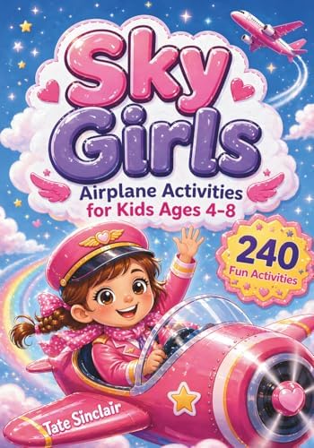 Sky Girls: Airplane Activities for Kids Ages 4–8: Fun Travel Games, Mazes, Coloring and Puzzles for Girls – 240 Activities with Solutions to Keep Kids Entertained Anywhere (Smart Kids Universe) by Tate Sinclair