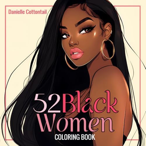 52 Black Women Coloring Book: Beautiful Portraits of African American Ladies, Featuring Black Girls and Brown Beauties for Teens and Adults by Danielle Cottontail