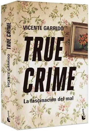 True crime: La fascinación del mal / True Crime: The Fascination with Evil (Spanish Edition) by Vicente Garrido