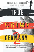 True Crime Germany 2: Real Shocking and Unknown Criminal Cases from Europe (True Crime International English) by Adrian Langenscheid
