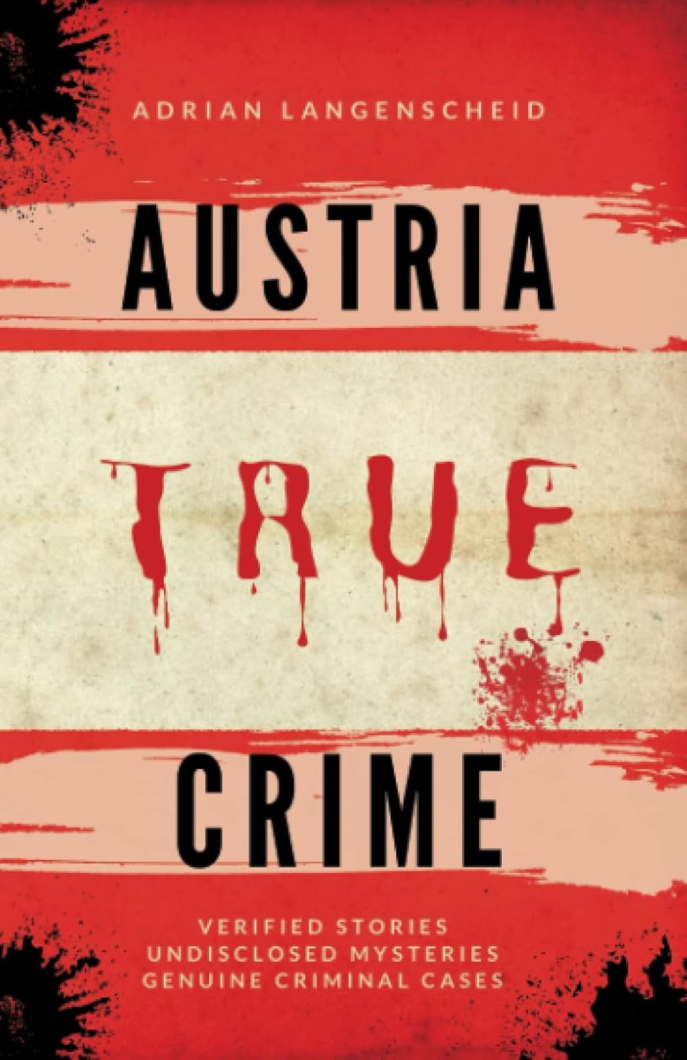 Austria True Crime: Verified Stories Undisclosed Mysteries Genuine Criminal Cases (True Crime International English) by Adrian Langenscheid