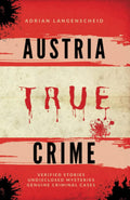 Austria True Crime: Verified Stories Undisclosed Mysteries Genuine Criminal Cases (True Crime International English) by Adrian Langenscheid