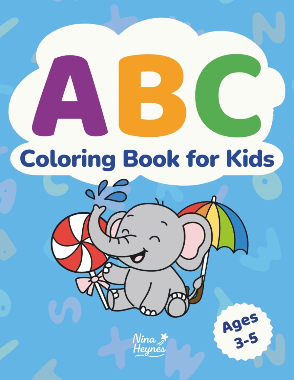 ABC Coloring Book for Kids Ages 3-5: Alphabet Coloring Pages for Preschoolers to Learn Letters with Animals, Food, Vehicles & Everyday Objects Kids Know and Love by Nina Heynes