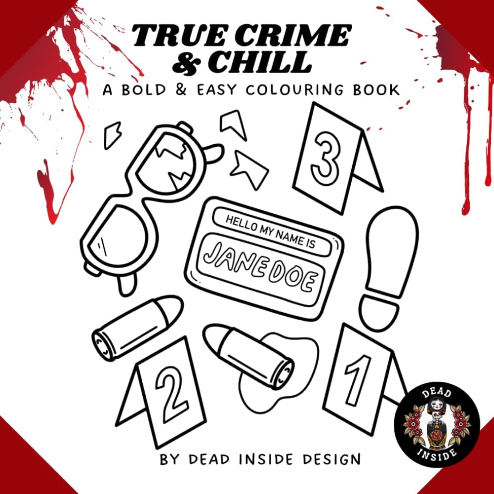 True Crime & Chill - a Bold and Easy Colouring Book: Crime Scenes & Quotes for Adults (no reference to actual true crime cases) by Dead Inside Design