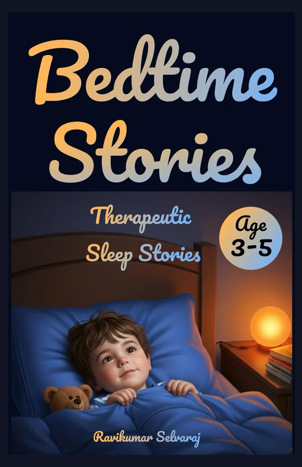 Bedtime Stories for Kids Age 3–5: Therapeutic Sleep Stories: 40+ Relaxing Tales to Ease Anxiety, Calm Night Terrors and Help Little ones Drift off Peacefully by Ravikumar Selvaraj