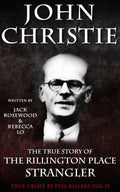 John Christie: The True Story of The Rillington Place Strangler: Historical Serial Killers and Murderers (True Crime by Evil Killers Book) by Jack Rosewood