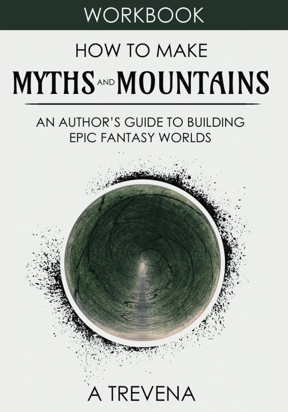How to Make Myths and Mountains: An Author’s Guide to Building Epic Fantasy Worlds (Step by Step Worldbuilding) by A Trevena
