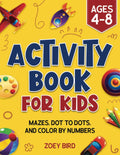 Activity Book for Kids: Mazes, Dot to Dots, and Color by Numbers for Ages 4 – 8 (Puzzle Books for Kids) by Zoey Bird