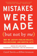 Mistakes Were Made (but Not By Me) Third Edition: Why We Justify Foolish Beliefs, Bad Decisions, and Hurtful Acts by Carol Tavris