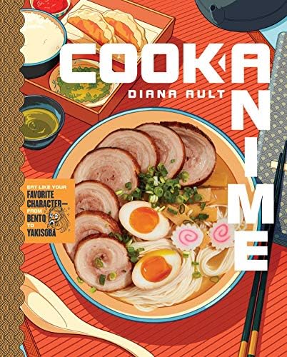 Cook Anime: Eat Like Your Favorite Character―From Bento to Yakisoba: A Cookbook by Diana Ault