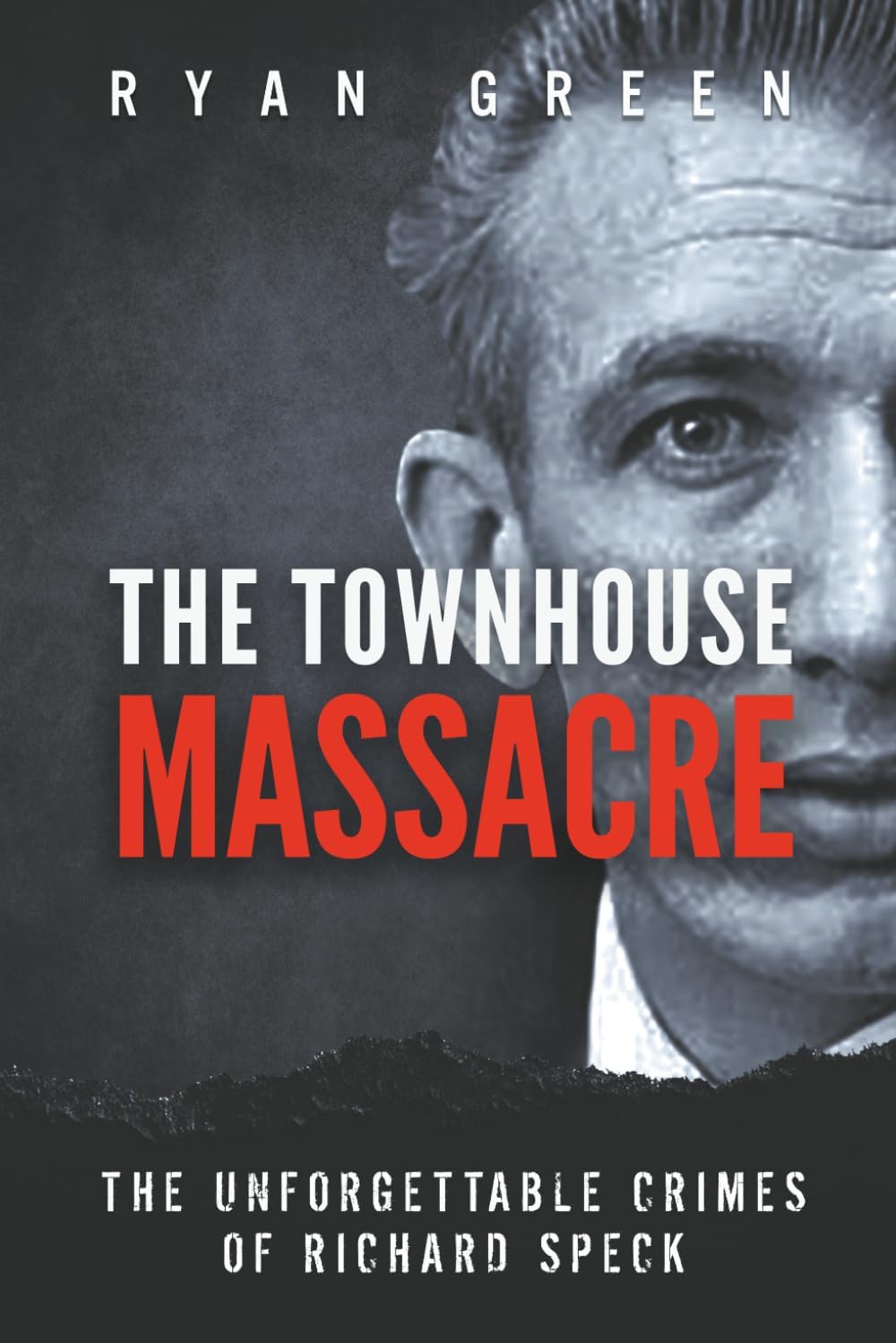 The Townhouse Massacre: The Unforgettable Crimes of Richard Speck (True Crime) by Ryan Green