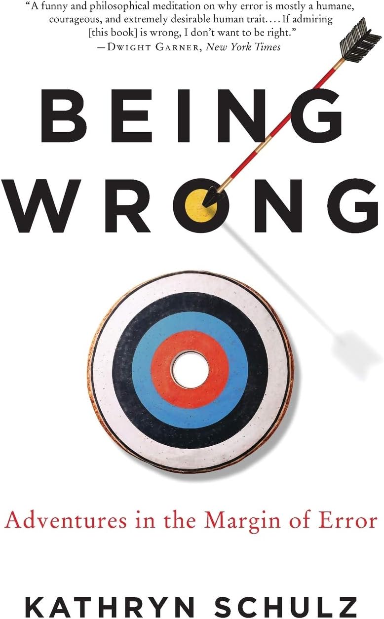 Being Wrong: Adventures in the Margin of Error by Kathryn Schulz