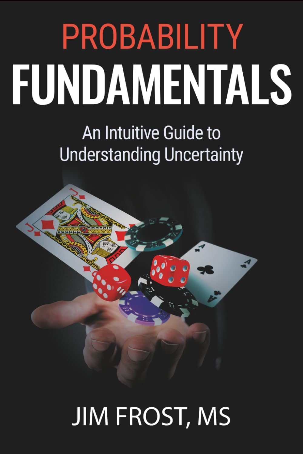 Probability Fundamentals: An Intuitive Guide to Understanding Uncertainty by Jim Frost