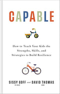 Capable: How to Teach Your Kids the Strengths, Skills, and Strategies to Build Resilience (A Parent’s Guide in an Anxious Generation―Help Your Child Take Risks, Self-Regulate & Overcome Challenges) by Sissy Goff