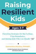 Raising Resilient Kids Ages 3-7: Parenting Strategies for Big Feelings, Clear Boundaries, and Raising Kids Who Can Handle “No” by Samantha Macino