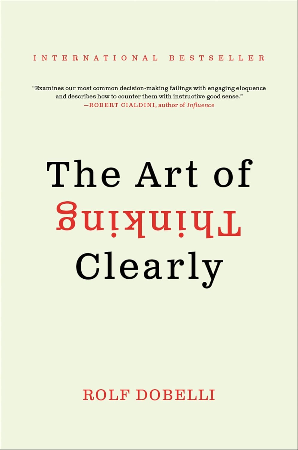 The Art of Thinking Clearly: The International Bestseller That Improves Decision Making and Counters Faulty Reasoning with Research-Backed Good Sense by Rolf Dobelli