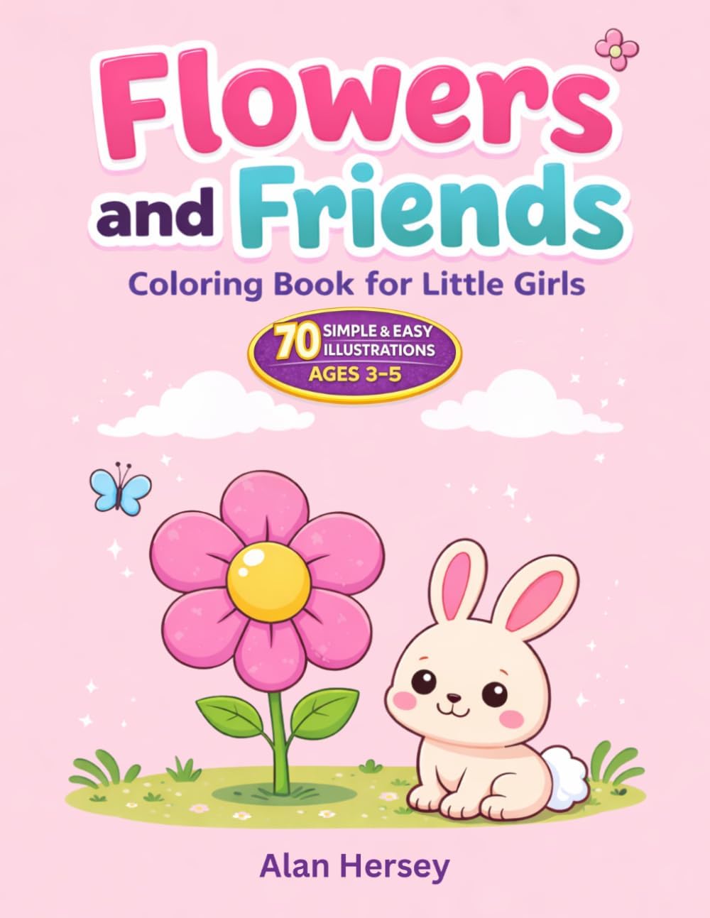 Flowers and Friends Coloring Book for Little Girls: 70 Simple and Easy Designs for Ages 3–5 by Alan Hersey