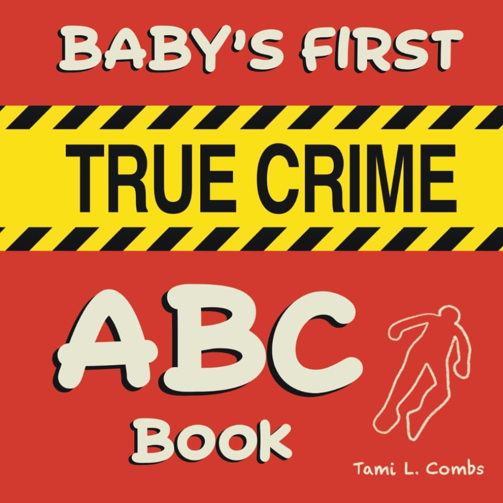 Baby's First True Crime ABC Book: An alphabet book for true crime enthusiast parents by Tami L Combs