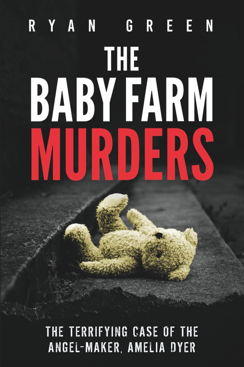 The Baby Farm Murders: The Terrifying Case of the Angel-Maker, Amelia Dyer (True Crime) by Ryan Green