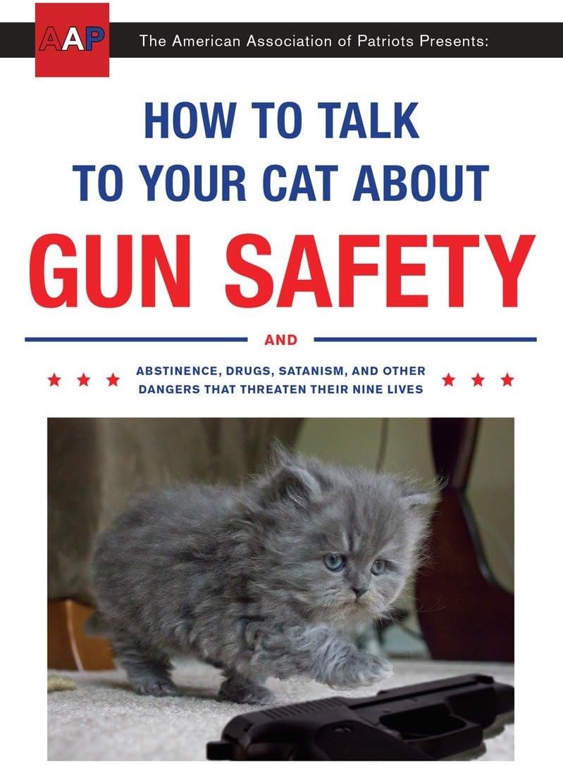 How to Talk to Your Cat About Gun Safety: And Abstinence, Drugs, Satanism, and Other Dangers That Threaten Their Nine Lives by Zachary Auburn