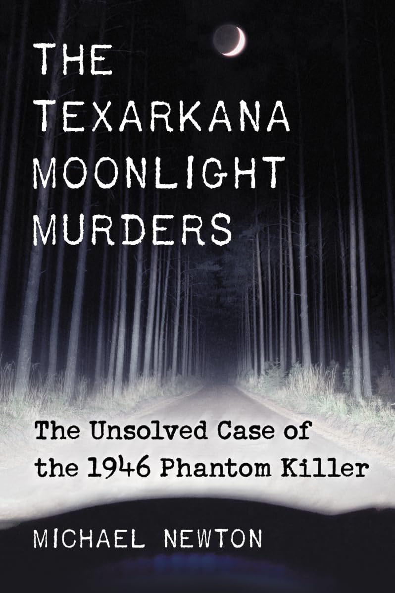 The Texarkana Moonlight Murders: The Unsolved Case of the 1946 Phantom Killer by Michael Newton