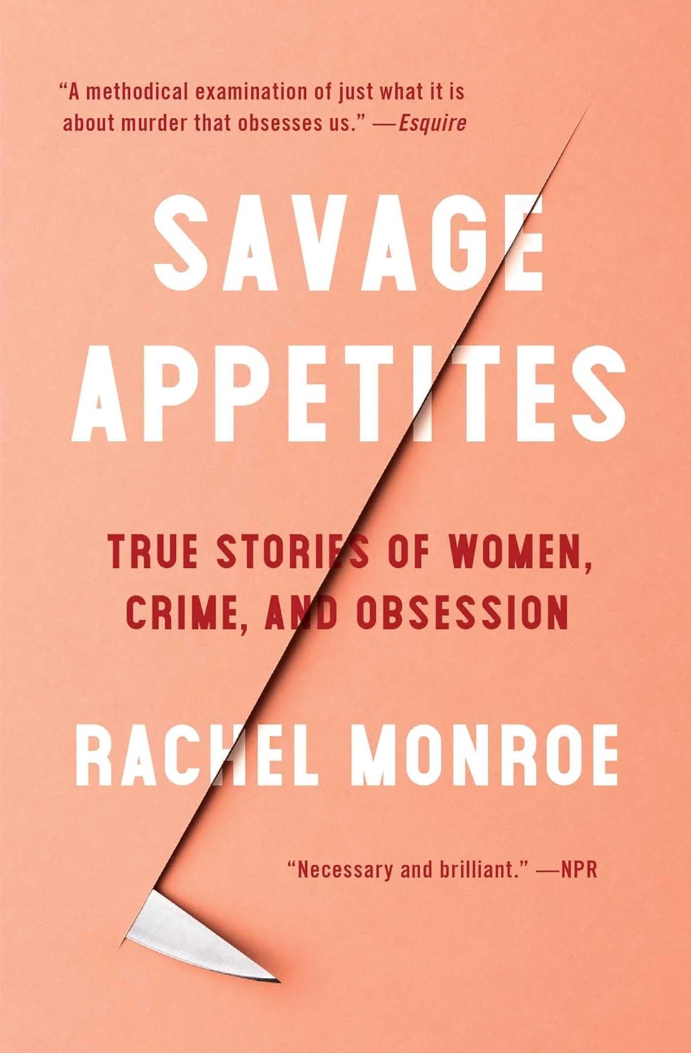 Savage Appetites: True Stories of Women, Crime, and Obsession (For True Crime Fans) by Rachel Monroe