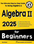 Algebra II for Beginners: The Ultimate Step by Step Guide to Acing Algebra II by Reza Nazari