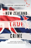 New Zealand True Crime: Verified Stories Undisclosed Mysteries (True Crime International English) by Adrian Langenscheid