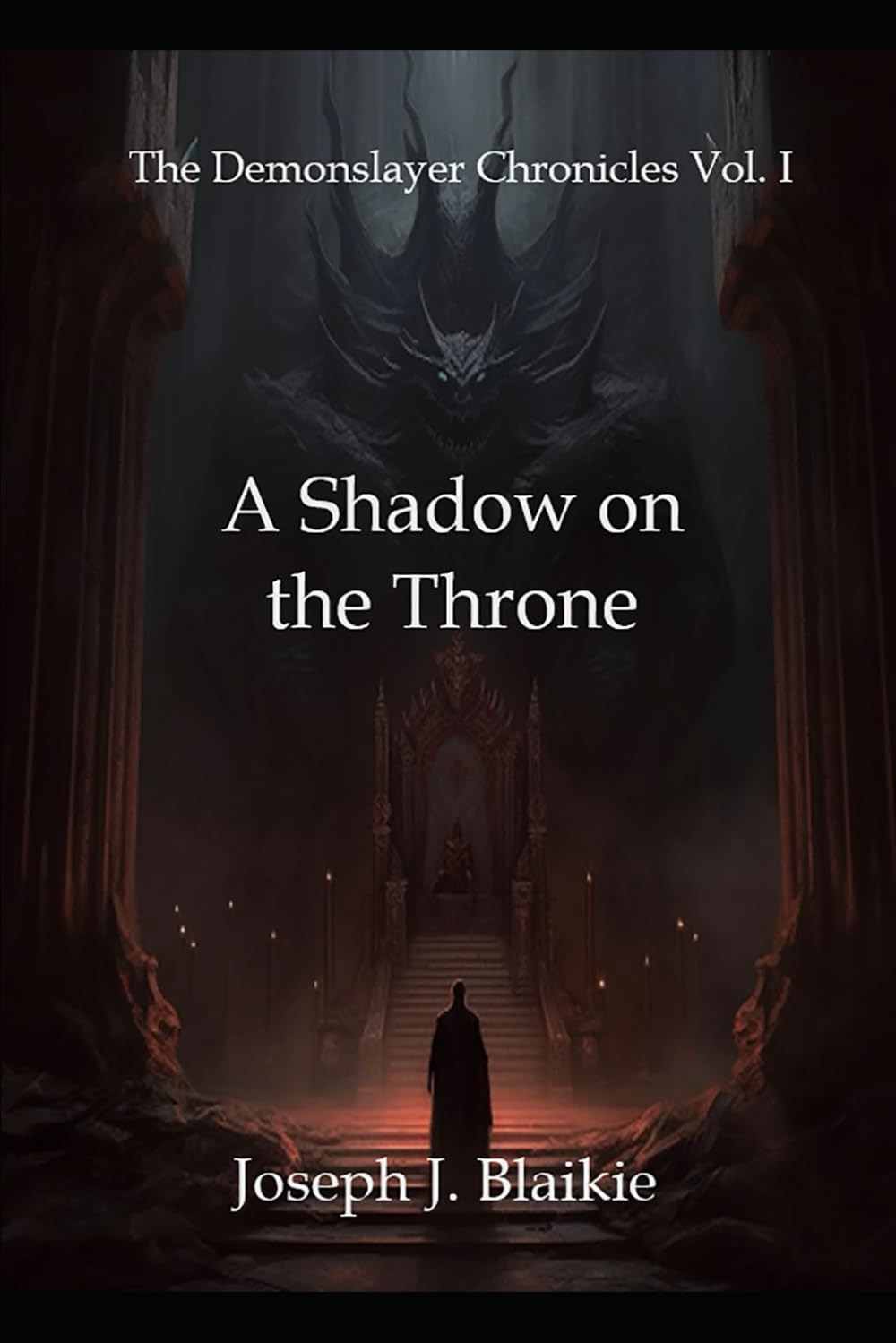 The Demonslayer Chronicles Vol. I: A Shadow on the Throne by Joseph J. Blaikie