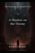The Demonslayer Chronicles Vol. I: A Shadow on the Throne by Joseph J. Blaikie
