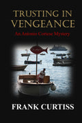 Trusting in Vengeance (The Antonio Cortese Mysteries) by Frank Curtiss