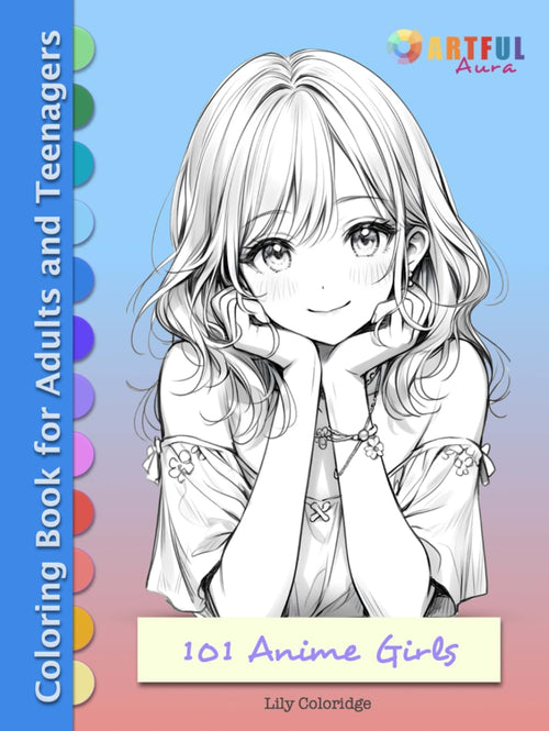 101 ANIME GIRLS: Fantasy Colouring Book for Adults and Teenagers for Relaxation, Stress Relief and Art Therapy (Anime Girls Coloring Collection: Manga ... Kawaii and Whimsical Chibi Illustrations) by Artful Aura Publications