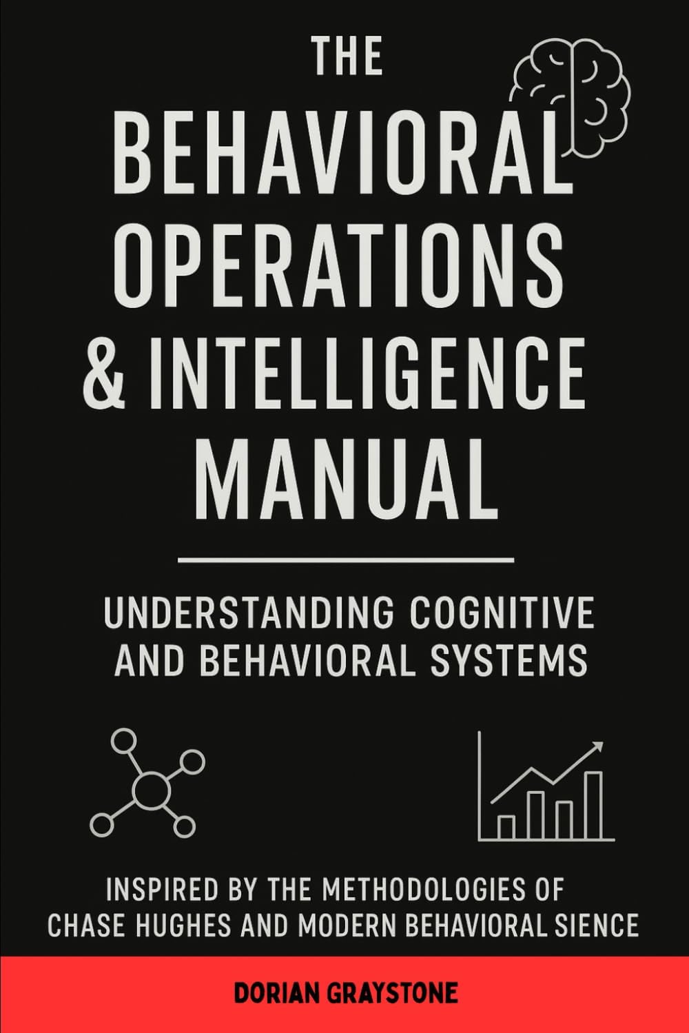 The Behavioral Operations & Intelligence Manual: Understanding Cognitive and Behavioral Systems: Inspired by the Methodologies of Chase Hughes and Modern Behavioral Science by Dorian Graystone