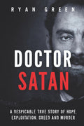 Doctor Satan: A Despicable True Story of Hope, Exploitation, Greed and Murder (True Crime) by Ryan Green